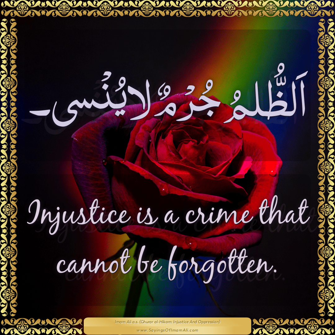 Injustice is a crime that cannot be forgotten.